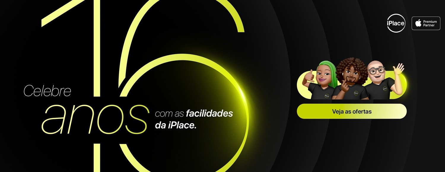 O aniversário iPlace traz ofertas imperdíveis em iPhone, Apple Watch, iPad, condições especiais para upgrade e acessórios com até 50% de desconto